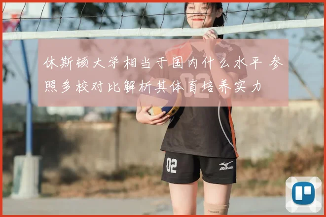 休斯顿大学相当于国内什么水平 参照多校对比解析其体育培养实力