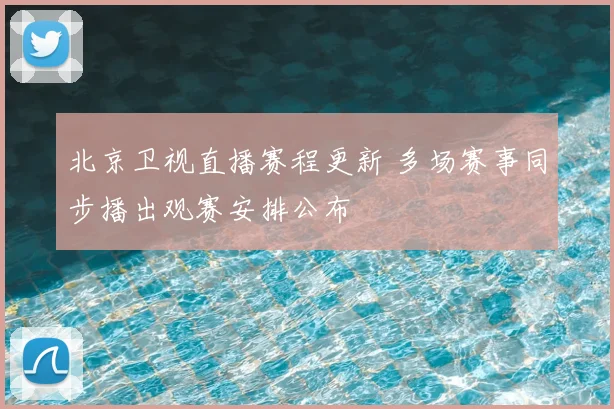 北京卫视直播赛程更新 多场赛事同步播出观赛安排公布
