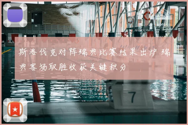 斯洛伐克对阵瑞典比赛结果出炉 瑞典客场取胜收获关键积分